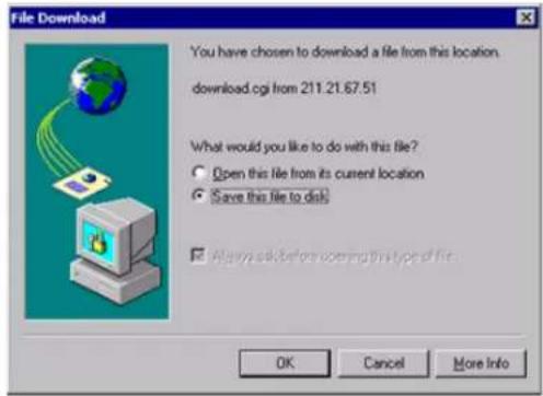 File Download You have chosen to download a file from this location. download.cgi from 211.21.67.51 What would you like to do with this file? Open this file from its current location Save this file to disk Always take before moving this type of file OK Cancel More Info