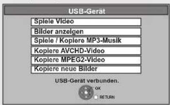 USB-Gerät Splele Video Bilder anzelgen Splele / Kopiere MP3-Musik Kopiere AVCHD-Video Kopiere MPEG2-Video Kopiere neue Bilder USB-Gerät verbunden. OK RETURN