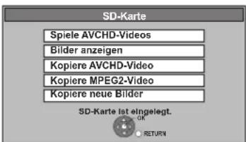 SD-Karte Spiele AVCHD-Videos Bilder anzeigen Kopiere AVCHD-Video Kopiere MPEG2-Video Kopiere neue Bilder SD-Karte ist eingelegt. OK RETURN