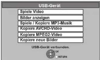 USB-Gerät Spiele Video Bilder anzeigen Spiele / Kopiere MP3-Musik Kopiere AVCHD-Video Kopiere MPEG2-Video Kopiere neue Bilder USB-Gerät verbunden. OK RETURN
