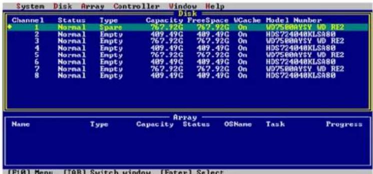 System Disk Array Controller Window Help Disk Channel Status Type Capacity FreeSpace VCache Model Number 1 Normal Spare 767.92G 767.92G On WD7500AYSY UD RE2 2 Normal Empty 409.49G 409.49G On HDS724040KLSA80 3 Normal Empty 767.92G 767.92G On WD7500AYSY UD RE2 4 Normal Empty 409.49G 409.49G On HDS724040KLSA80 5 Normal Empty 767.92G 767.92G On WD7500AYSY UD RE2 6 Normal Empty 409.49G 409.49G On HDS724040KLSA80 7 Normal Empty 767.92G 767.92G On WD7500AYSY UD RE2 8 Normal Empty 409.49G 409.49G On HDS724040KLSA80 Array Name Type Capacity Status OSName Task Progress (F10) Menu [TAB] Switch window [Enter] Select