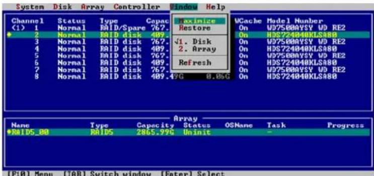 System Disk Array Controller Window Help Channel Status Type Capac Taximize VCache Model Number (1) 1 Normal RAID/Spare 767. Restore On WD7500AYSY UD RE2 2 Normal RAID disk 499. On HD8724040KLS480 3 Normal RAID disk 767. J1. Disk On WD7500AYSY UD RE2 4 Normal RAID disk 499. 2. Array On HD8724040KLS480 5 Normal RAID disk 767. Refresh On WD7500AYSY UD RE2 6 Normal RAID disk 499. Refresh On HD8724040KLS480 7 Normal RAID disk 767. On WD7500AYSY UD RE2 8 Normal RAID disk 409.49G 8.85G On HD8724040KLS480 Array Name Type Capacity Status OSName Task Progress RAIDS_80 RAID5 2865.99G Uninit [F10] Menu [TAB] Switch window [Enter] Select
