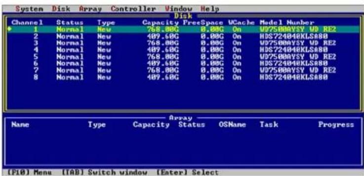 System Disk Array Controller Window Help Channel Status Type Capacity FreeSpace WCache Model Number 1 Normal New 768.00G 0.00G On U07500AYSY VD RE2 2 Normal New 409.60G 0.00G On HDS724040KLS888 3 Normal New 768.00G 0.00G On U07500AYSY VD RE2 4 Normal New 409.60G 0.00G On HDS724040KLS888 5 Normal New 768.00G 0.00G On U07500AYSY VD RE2 6 Normal New 409.60G 0.00G On HDS724040KLS888 7 Normal New 768.00G 0.00G On U07500AYSY VD RE2 8 Normal New 409.60G 0.00G On HDS724040KLS888 Array Name Type Capacity Status OSNone Task Progress (P10) Menu [TAB] Switch window [Enter] Select