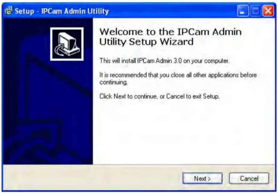 Setup - IPCam Admin Utility Welcome to the IPCam Admin Utility Setup Wizard This will install IPCam Admin 3.0 on your computer. It is recommended that you close all other applications before continuing. Click Next to continue, or Cancel to exit Setup. Next > Cancel