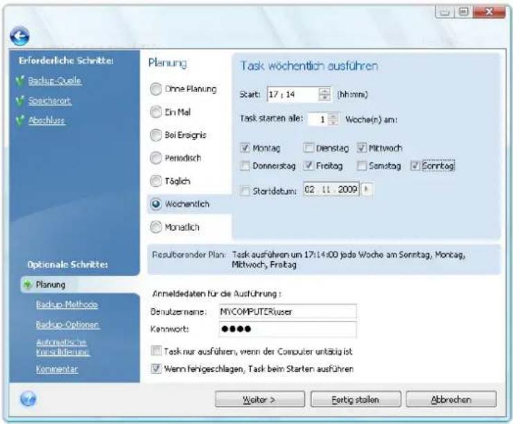 Erforderliche Schritte: Backup-Quelle Sachanort Abschluss Optionale Schritte: Planung Backup-Methode Backup-Optionen Automatiche im Konsolidierung Kommentar Planung Ohne Planung Ein Mal Bei Ersignis Periodisch Täglich Wöchentlich Monatlich Task wöchentlich ausführen Start: 17 : 14 (hh:mm) Task starten alle: 1 Woche(n) am: Montag Dienstag Mittwoch Donnerstag Freitag Samstag Sonntag Stortdatum: 02.11.2009 Resulterender Plan: Task ausführen um 17:14:00 jede Woche am Sonntag, Montag, Mittwoch, Freitag Anmeldedaten für die Ausführung : Denutzername: MYCOMPUTERiuser Kannwort: ●●●● Task nur ausführen, wenn der Computer unbäufig ist Wenn fehigeschlagen, Task beim Starten ausführen Welter > Fortig stallen Abbrechen