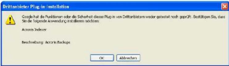 Drittanbieter Plug-in-Installation Google hat die Funktionen oder die Sicherheit dieses Plug-in von Drittanbietern weder getestet noch geprüft. Bestätigen Sie, dass Sie die folgende Anwendung installieren möchten: Acronis Indexes: Beschreibung: Acronis Backups OK Abbrechen