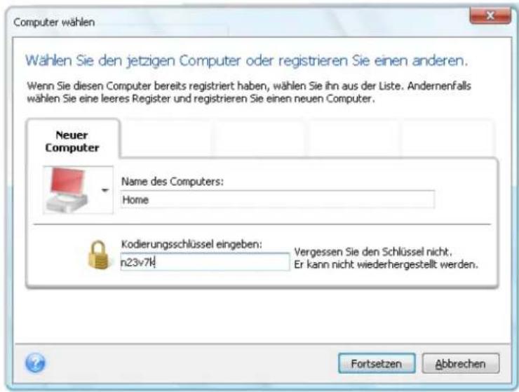 Computer wählen Wählen Sie den jetzigen Computer oder registrieren Sie einen anderen. Wenn Sie diesen Computer bereits registriert haben, wählen Sie ihn aus der Liste. Andernenfalls wählen Sie eine leeres Register und registrieren Sie einen neuen Computer. Neuer Computer Name des Computers: Home Kodierungsschlüssel eingeben: n23v7k Vergessen Sie den Schlüssel nicht. Er kann nicht wiederhergestellt werden. Fortsetzen Abbrechen