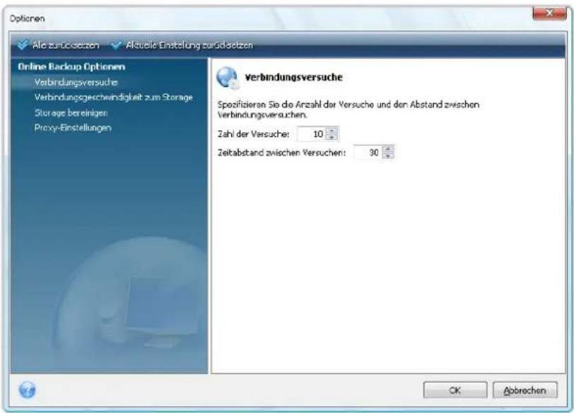 Options Alle zurücksetzen Aktuelle Einstellung zurücksetzen Online Backup Optionen Verbindungsversuche Verbindungsgeschwindigkeit zum Storage Storage bereinigen Proxy-Einstellungen verbindungsversuche Spezifizieren Sie die Anzahl der Versuche und den Abstand zwischen Verbindungsversuchen. Zahl der Versuche: 10 Zeitabstand zwischen Versuchen: 30 OK Abbrechen