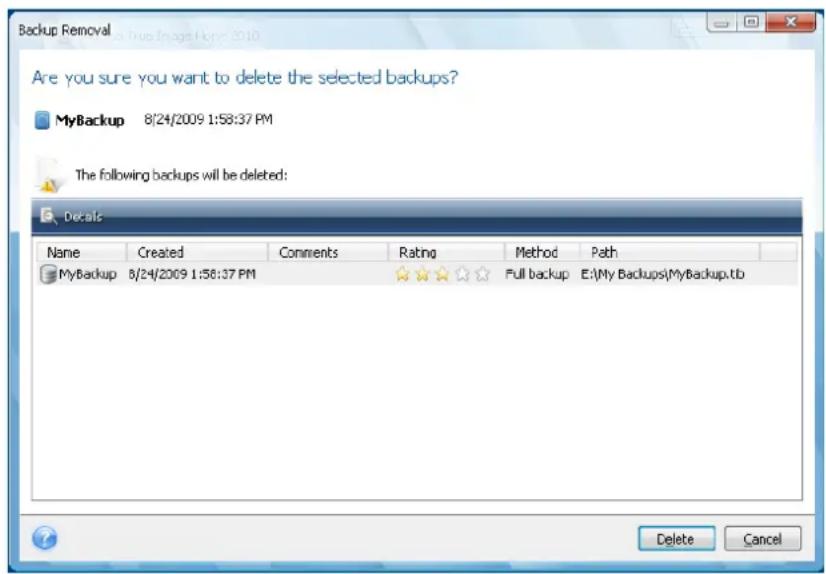 Backup Removal Are you sure you want to delete the selected backups? MyBackup 8/24/2009 1:58:37 PM The following backups will be deleted: Details Name Created Comments Rating Method Path MyBackup 8/24/2009 1:58:37 PM Full backup E:\My Backups\MyBackup.tb Delete Cancel