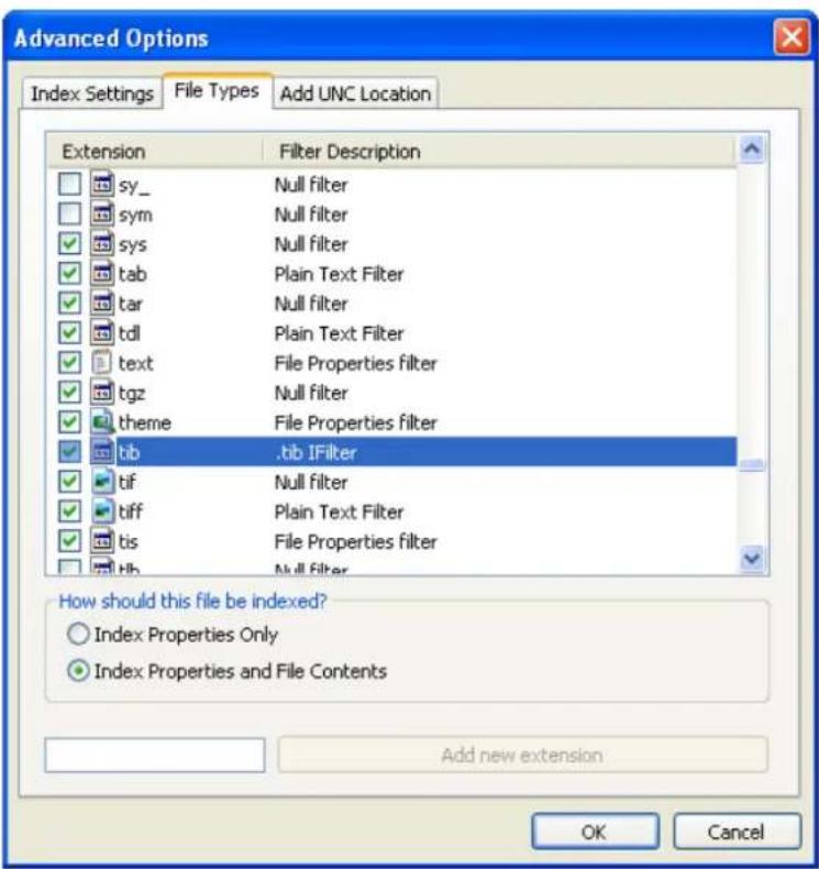 Advanced Options Index Settings File Types Add UNC Location Extension Filter Description sy_ Null filter sym Null filter sys Null filter tab Plain Text Filter tar Null filter tdl Plain Text Filter text File Properties filter tgz Null filter theme File Properties filter tib .tb IFilter tif Null filter tiff Plain Text Filter tis File Properties filter Hb Null filter How should this file be indexed? Index Properties Only Index Properties and File Contents Add new extension OK Cancel