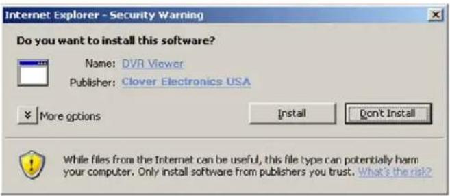 Internet Explorer - Security Warning Do you want to install this software? Name: DVR Viewer Publisher: Clover Electronics USA More options Install Don't Install While files from the Internet can be useful, this file type can potentially harm your computer. Only install software from publishers you trust. What's the risk?