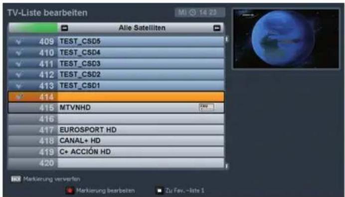 TV-Liste bearbeiten Alie Satelliten 409 TEST_CSD5 410 TEST_CSD4 411 TEST_CSD3 412 TEST_CSD2 413 TEST_CSD1 414 415 MTVNHD 416 417 EUROSPORT HD 418 CANAL+ HD 419 C+ ACCIÓN HD 420 Markierung ververlen Markierung bearbeiten Zu Fav. -liste 1