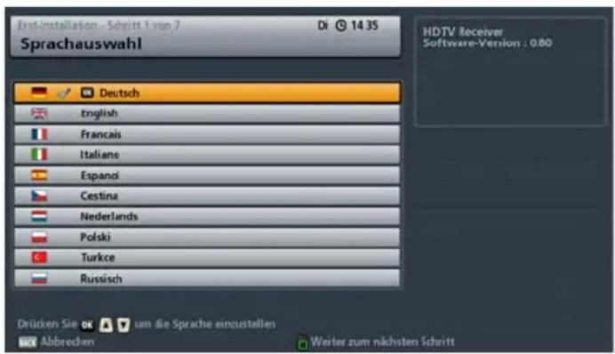 Erst-installation - Schritt 1 von 7 Di 14 35 Sprachauswahl HDTV Receiver Software-Version : 0.80 Deutsch English Francais Italiano Espanoi Cestina Nederlands Polski Turkce Russisch Drücken Sie um die Sprache einzustellen Abbrecen Weiter zum nächsten Schritt