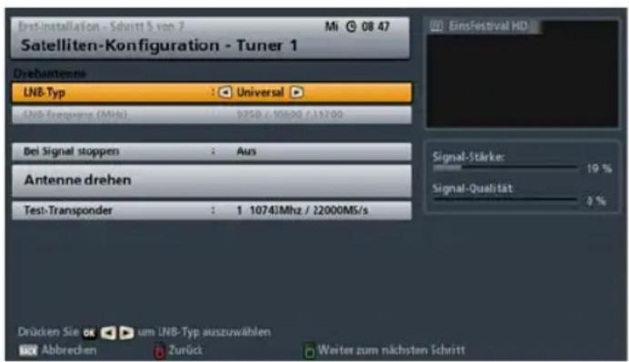 Einstinstallation - Schritt 5 von 7 Mi 08 47 Satelliten-Konfiguration - Tuner 1 Dreheantenne LNB-Typ : Universal LNB-Frequency (MHz) : 9250 / 10600 / 113700 Bei Signal stoppen : Aus Antenne drehen Test-Transponder : 1 10743Mhz / 22000MS/s Drücken Sie OK um LNB-Typ auszuwählen Abbrechen Zurück Weiter zum nächsten Schritt Signal-Stärke: 19 % Signal-Qualität: 0 %