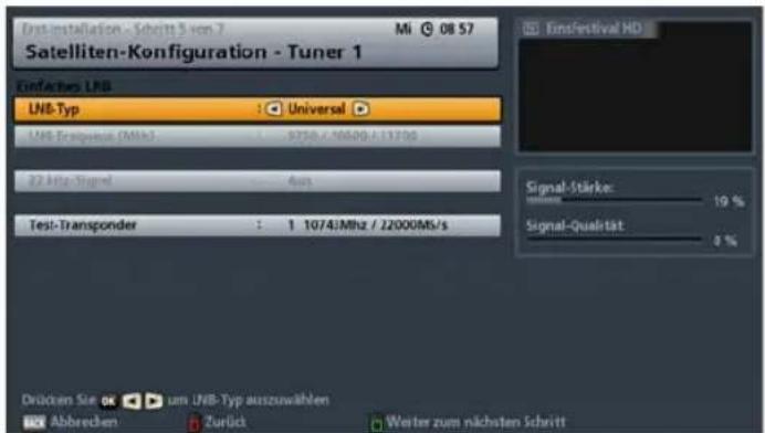 Einstinstallation - Schritt 5 von 7 Mi 08 57 Satelliten-Konfiguration - Tuner 1 Einfaches LNB LNB-Typ : Universal LNB-Transgender (MHz) : 9750 / 10600 / 11700 22 kHz/Signal : 4us Test-Transponder : 1 1074/MHz / 22000MS/s Signal-Stärke: 19 % Signal-Qualität: 0 % Drücken Sie OK um LNB-Typ auszuwählen Abbrechen Zurück Weiter zum nächsten Schritt