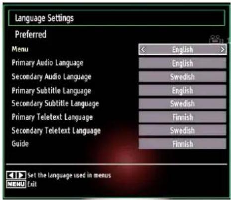 Language Settings Preferred Menu English > Primary Audio Language English Secondary Audio Language Swedish Primary Subtitle Language English Secondary Subtitle Language Swedish Primary Teletext Language Finnish Secondary Teletext Language Swedish Guide Finnish Set the language used in menus MENU Exit