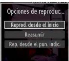 Opciones de reproduc... Reprod. desde el inicio Reasumir Rep. desde el pun. indic.