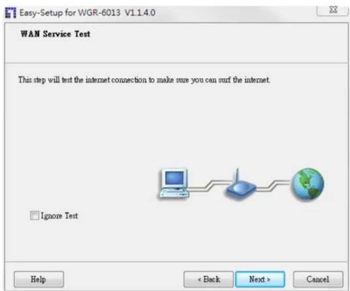 Easy-Setup for WGR-6013 V1.1.4.0 WAN Service Test This step will test the internet connection to make sure you can surf the internet. Ignore Test Help < Back Next > Cancel