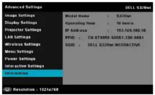 Advanced Settings DELL S320wi Image Settings Model Name : S320wi Display Settings Operating Hour : 10 hours Projector Settings IP Address : 192.168.100.10 LAN Settings PPID : CN-0T19R9-S0081-23K-0091 Wireless Settings SSID : DELL S320wi INTERACTIVE Menu Settings Power Settings Interactive Settings Information Resolution : 1021x769
