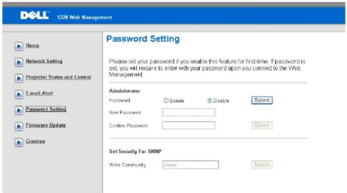 DELL™ S320 Web Management Password Setting Please set your password if you enable this feature for first-time. If password is set, you will require to enter with your password upon you connect to the Web Management. Administrator Password Enable Disable Submit New Password Confirm Password Submit Set Security For SNMP Write Community private Submit