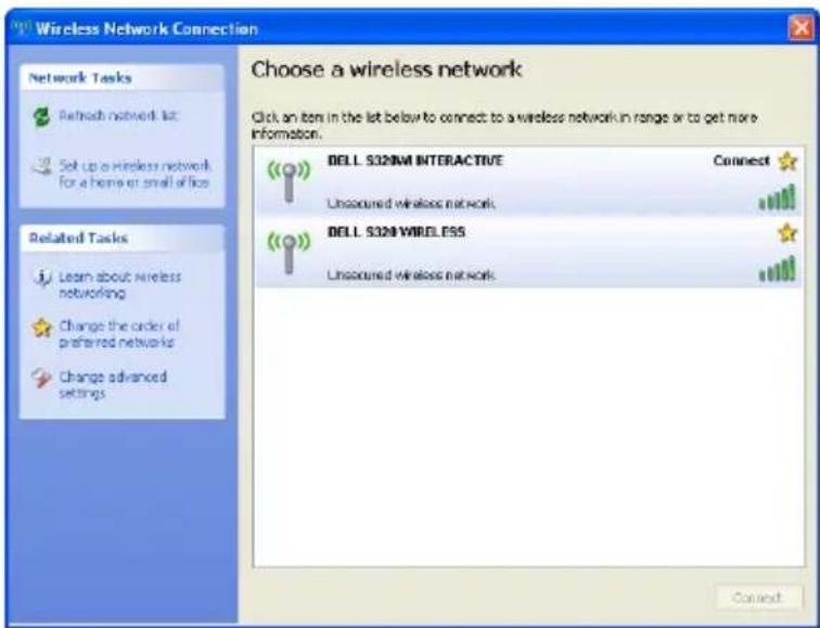Wireless Network Connection Choose a wireless network Click an item in the list below to connect to a wireless network in range or to get more information. Network Tasks Refresh network list Set up a wireless network for a home or small office Related Tasks Learn about wireless networking Change the order of preferred networks Change advanced settings DELL S32N INTERACTIVE Connect Unsecured wireless network DELL S32N WIRELESS Unsecured wireless network Connect