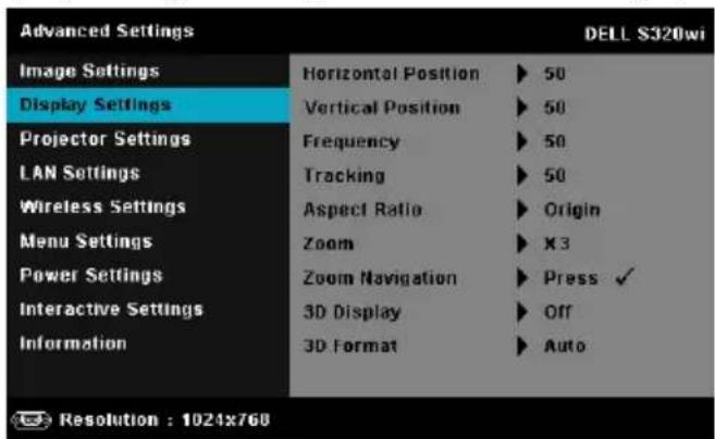 Advanced Settings Image Settings Display Settings Projector Settings LAN Settings Wireless Settings Menu Settings Power Settings Interactive Settings Information Horizontal Position ▶ 50 Vertical Position ▶ 50 Frequency ▶ 50 Tracking ▶ 50 Aspect Ratio ▶ Origin Zoom ▶ X3 Zoom Navigation ▶ Press ✓ 3D Display ▶ Off 3D Format ▶ Auto Resolution : 1021x760