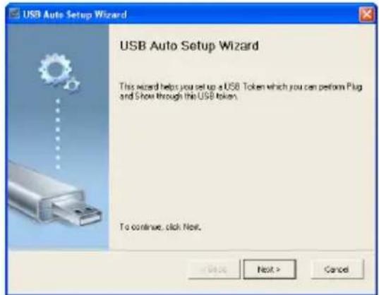 USB Auto Setup Wizard USB Auto Setup Wizard This wizard helps you set up a USB Token which you can perform Plug and Show through the USB Token. To continue, click Next.