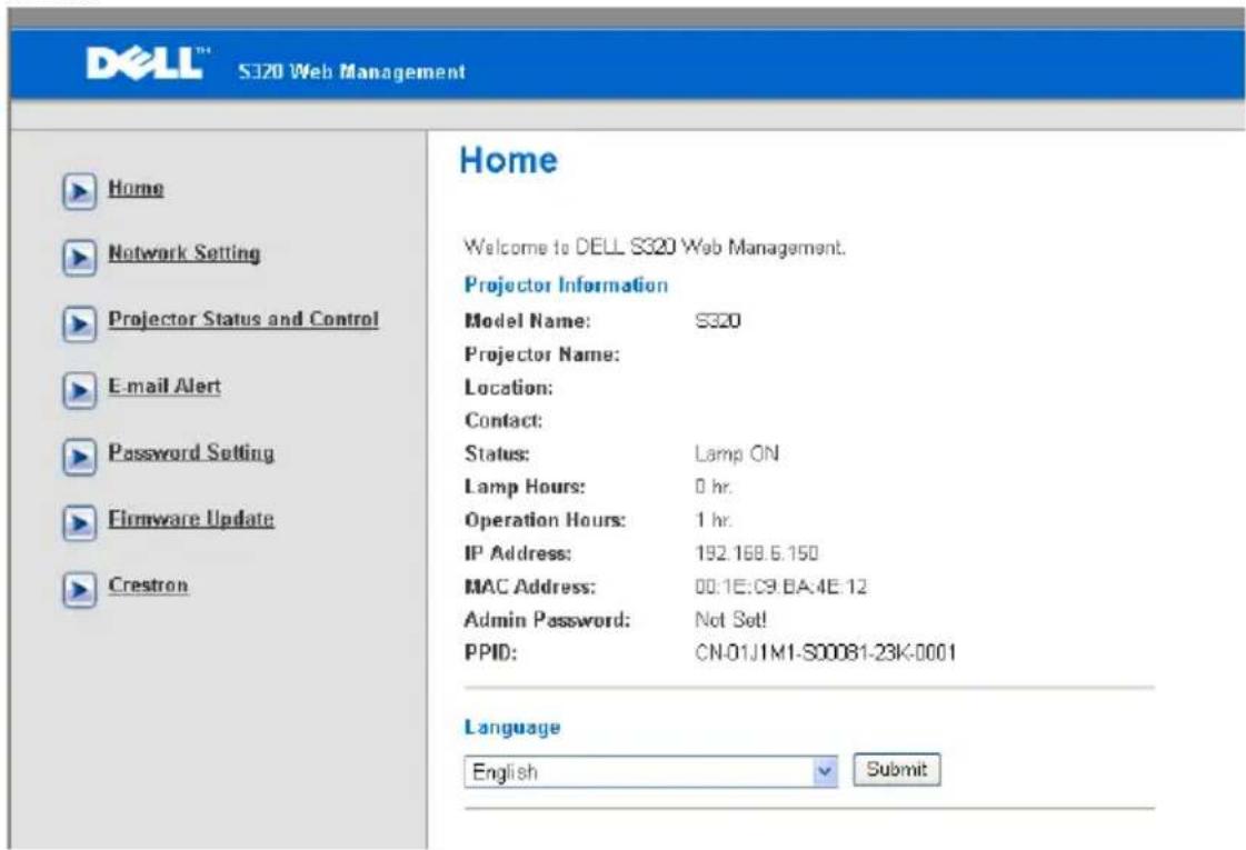 DELL™ S320 Web Management Home Welcome to DELL S320 Web Management. Projector Information Model Name: S320 Projector Name: Location: Contact: Status: Lamp ON Lamp Hours: 0 hr. Operation Hours: 1 hr. IP Address: 192.168.6.150 MAC Address: 00:1E:09.BA:4E:12 Admin Password: Not Set! PPID: CN-01J1M1-S00081-23K-0001 Language English Submit