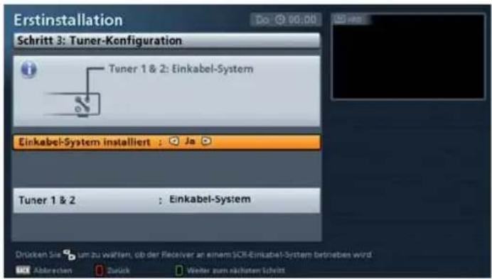 Erstinstallation Do 90:00 Schritt 3: Tuner-Konfiguration Tuner 1 & 2: Einkabel-System Einkabel-System installiert : Ja Tuner 1 & 2 : Einkabel-System Drücken Sie zum zu waltern, ob der Receiver an einem SCR-Einkabel-System betrieben wird. Abkreden Zurück Weiter zum nächsten Schritt