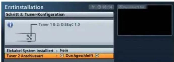 Erstinstallation Schritt 3: Tuner-Konfiguration Tuner 1 & 2: DiSEqC 1.0 Einkabel-System installiert : Nein Tuner 2 Anschlussart : Durchgeschleift