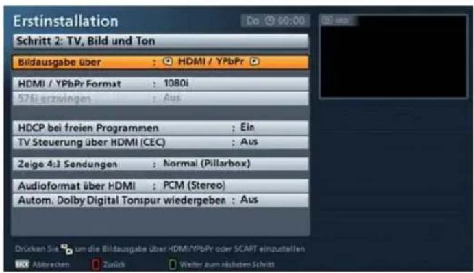 Erstinstallation Schritt 2: TV, Bild und Ton Bildausgabe über : HDMI / YPbPr HDMI / YPbPr Format : 1080i 575 erzwingen : Aus HDCP bei freien Programmen : Ein TV Steuerung über HDMI (CEC) : Aus Zeige 4:3 Sendungen : Normal (Pillarbox) Audioformat über HDMI : PCM (Stereo) Autom. Dolby Digital Tonspur…