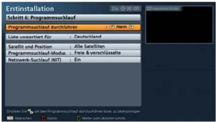 Erstinstallation Schritt 6: Programmsuchlauf Programmsuchlauf durchführen : Nein Liste vorsortiert für : Deutschland Satellit und Position : Alle Satelliten Programmsuchlauf-Modus : freie & verschlüsselte Netzwerk-Suchlauf (NIT) : Ein Drücken Sie um den Programmsuchlauf durchauführen bzw. zu überspr…