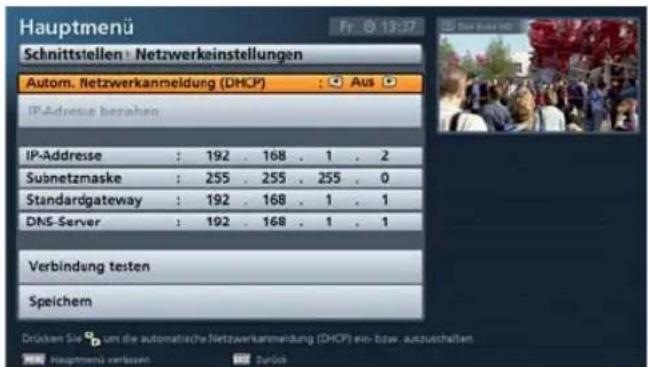 Hauptmenü Schnittstellen : Netzwerkeinstellungen Autom. Netzwerkanmeldung (DHCP) : Aus IP-Adresse bezahen IP-Adresse : 192 . 168 . 1 . 2 Subnetzmaske : 255 . 255 . 255 . 0 Standardgateway : 192 . 168 . 1 . 1 DNS-Server : 192 . 168 . 1 . 1 Verbindung testen Speichem Drücken Sie um die automatische Netzwerkanmeldung (DHCP) ein- bzw. auszuschalten