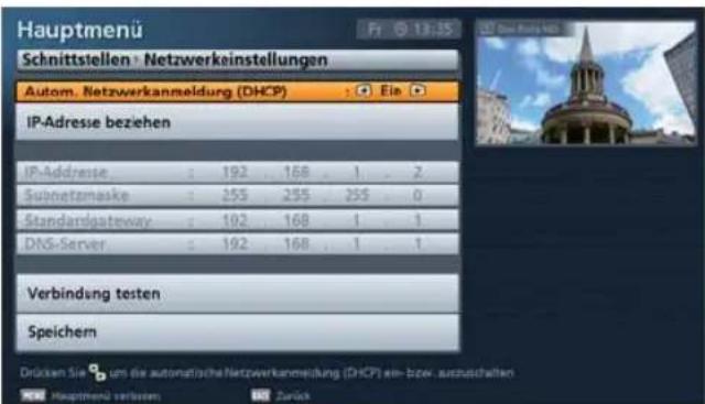 Hauptmenü Schnittstellen : Netzwerkeinstellungen Autom. Netzwerkanmeldung (DHCP) : Ein IP-Adresse beziehen IP-Adresse : 192 . 168 . 1 . 2 Subnetzmaske : 255 . 255 . 255 . 0 Standardgateway : 192 . 168 . 1 . 1 DNS-Server : 192 . 168 . 1 . 1 Verbindung testen Speichem Drücken Sie um die automatische Netzwerkanmeldung (DHCP) ein- bzw. auszusitaften Hauptmenü verlusten Zurück