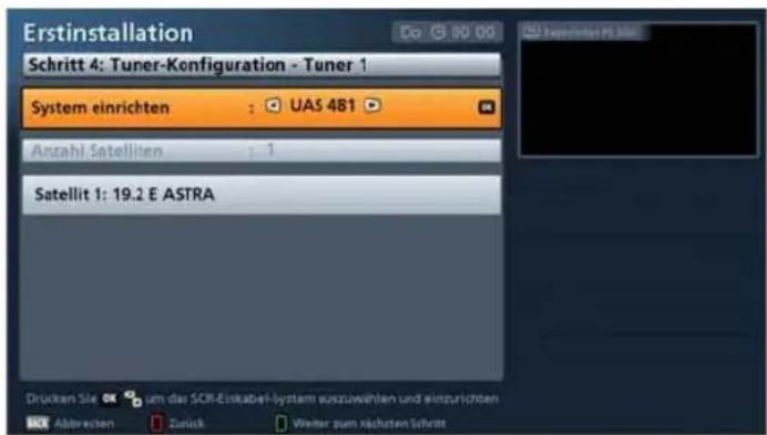 Erstinstallation Schritt 4: Tuner-Konfiguration - Tuner 1 System einrichten : UAS 481 Anzahl Satelliten : 1 Satellit 1: 19.2 E ASTRA Drücken Sie 0% um das SCR-Einskabel-System auszuwahlen und einzurichten Abtrechten Zurück Weiter zum nächsten Schritt