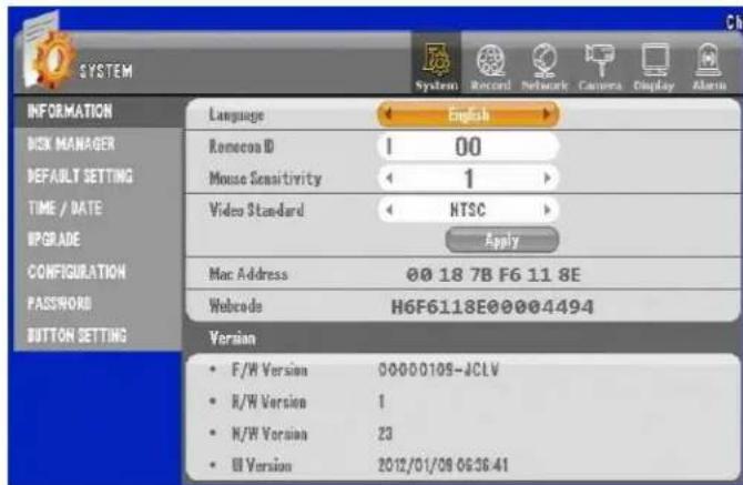 SYSTEM INFORMATION DISK MANAGER DEFAULT SETTING TIME / DATE UPGRADE CONFIGURATION PASSWORD BUTTON SETTING Language English Renecon ID 1 00 Mouse Sensitivity 1 Video Standard HTSC Apply Mac Address 00 18 7B F6 11 8E Webcode H6F6118E00004494 Version • F/W Version 00000105-JCLV • R/W Version 1 • R/W Version 23 • III Version 2012/01/09 06:36:41