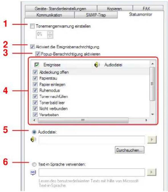Geräte- Standardeinstellungen Kopieren FAX Kommunikation SNMP-Trap Statusmonitor 1 Tonemengenwamung einstellen 0% 2 Aktiviert die Ereignisbenachrichtigung Popup-Benachrichtigung aktivieren 3 Ereignisse Audiodatei Abdeckung offen Papierstau Papier einlegen Ruhemodus Toner nachfüllen Toner bald leer Nicht verbunden Vorarbeiten 4 5 Audiodatei: Durchsuchen... 6 Text-in-Sprache verwenden: Lesend des benutzdefinierten Texts mit Hilfe von Microsoft Text-in-Sprache.