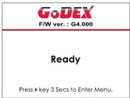 GoDEX F/W ver. : G4.000 Ready Press ► key 3 Secs to Enter Menu.