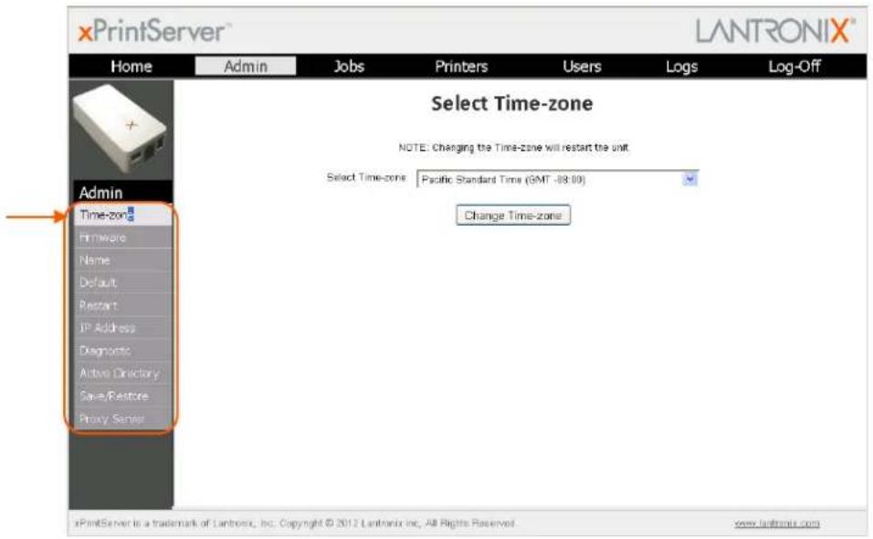 xPrintServer™ LANTRONIX® Home Admin Jobs Pirnters Users Logs\Log-Off Admin Time-zone® Firmware Name Default Restart IP Address Diagnostic Active Directory Save/Restore Proxy Server Select Time-zone NOTE: Changing the Time-zone will restart the unit. Select Time-zone Pacific Standard Time (GMT -88.09) Change Time-zone xPrintServer is a trademark of Lantronix, Inc. Copyright © 2012 Lantronix inc, All Rights Reserved. www.lantronix.com