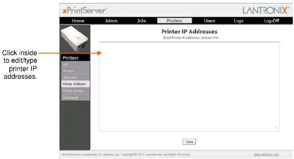 xPrintServer® LANTRONIX® Home Admin Jobs Printers Users Logs Log-Off Printer IP Addresses Enter Printer IP addresses, one per line Printers List Actions Discovery Printer Address Printer Drivers Advanced Click inside to edit/type printer IP addresses. Save xPrintServer is a trademark of Lattronix, Inc. Copyright © 2012 Lattronix Inc. All Rights Reserved. www.lattronix.com