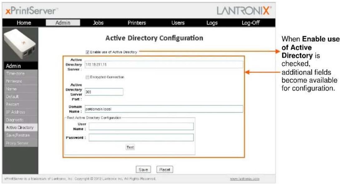 xPrintServer® LANTRONIX® Home Admin Jobs Printers Users Logs Log-Off Active Directory Configuration Enable use of Active Directory Active Directory 172.19.211.15 Server : Encrypted Connection Active Directory 369 Server Port : Domain : poldomain.local Test Active Directory Configuration User : Name : Password : Test When Enable use of Active Directory is checked, additional fields become available for configuration. Admin Timezone Firmware Name Default Restart IP Address Diagnetics Active Directory Save/Restore Proxy Server Save Reset xPrintServer is a trademark of Lantronix, Inc. Copyright © 2012 Lantronix Inc. All Rights Reserved. www.lantronix.com