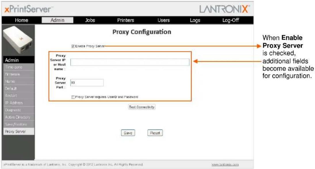 xPrintServer™ LANTRONIX® Home Admin Jobs Printers Users Logs Log-Off Proxy Configuration Enable Proxy Server Proxy Server IP or Host name : Proxy Server 80 Part : Proxy Server requires UserID and Password Test Connectivity Save Reset Admin Time Zone Printware Name Default Restart IP Address Diagnostic Active Directory Save/Runtime Proxy Server When Enable Proxy Server is checked, additional fields become available for configuration. xPrintServer is a Trademark of Lantronix, Inc. Copyright © 2012 Lantronix Inc. All Rights Reserved. www.lantronix.com