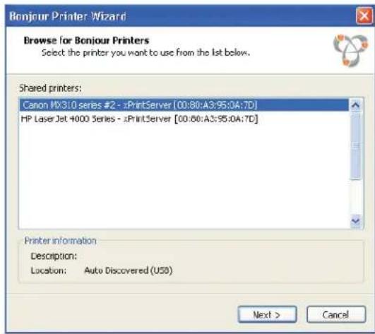 Bonjour Printer Wizard Browse for Bonjour Printers Select the printer you want to use from the list below. Shared printers: Canon MX310 series #2 - xPrintServer [00:80:A3:95:0A:7D] HP Laser Jet 4000 Series - xPrintServer [00:80:A3:95:0A:7D] Printer information Description: Location: Auto Discovered (USB) Next > Cancel