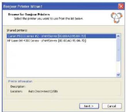 Bonjour Printer Wizard Browse for Bonjour Printers Select the printer you want to use from the list below. Shared printers: Canon PS310 Series #2 - xhintServer [00:80A3:95:04:70] HP LaserJet 4.000 Series - xhintServer [00:80A3:95:04:70] Printer information Description: Locations: Auto Discovered (USB) Next > Cancel