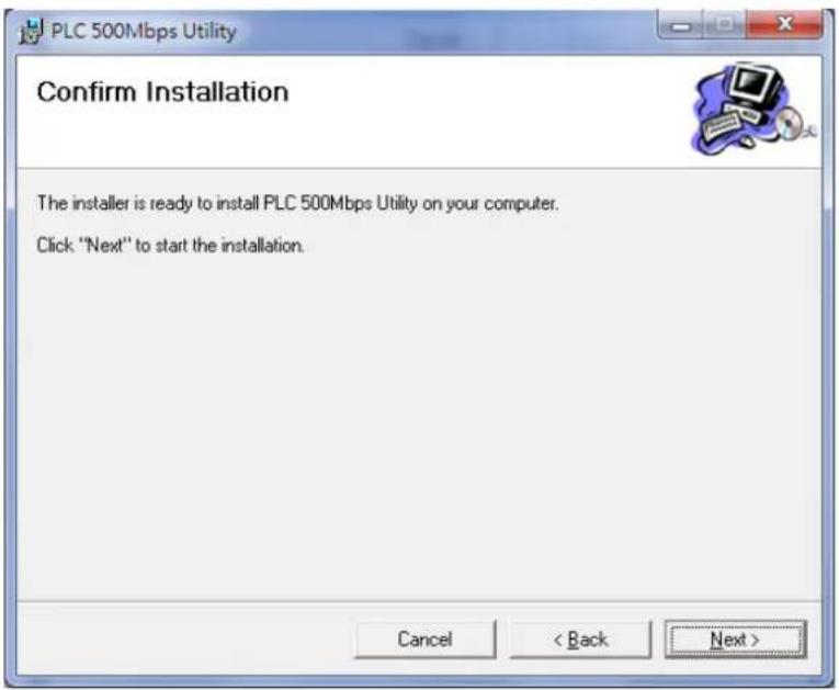 PLC 500Mbps Utility Confirm Installation The installer is ready to install PLC 500Mbps Utility on your computer. Click "Next" to start the installation. Cancel < Back Next >