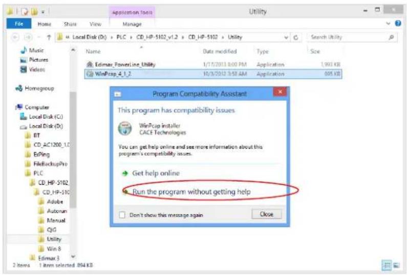 Application Tools Utility File Home Share View Manage Search Utility Music Pictures Videos Homegroup Computer Local Disk (C:) Local Disk (D:) BT CD_AC1200_1.C EriPing FileBackupPro PLC CD_HP-5102_ CD_HP-5102_ Adobe Autocum Manual QiG Utility Win 8 Edimax 3 2 items 1 item selected .894 KB Program Compatibility Assistant This program has compatibility issues WinPcap installer CACE Technologies You can get help online and see more information about this program's compatibility issues. Get help online Run the program without getting help Don't show this message again Close