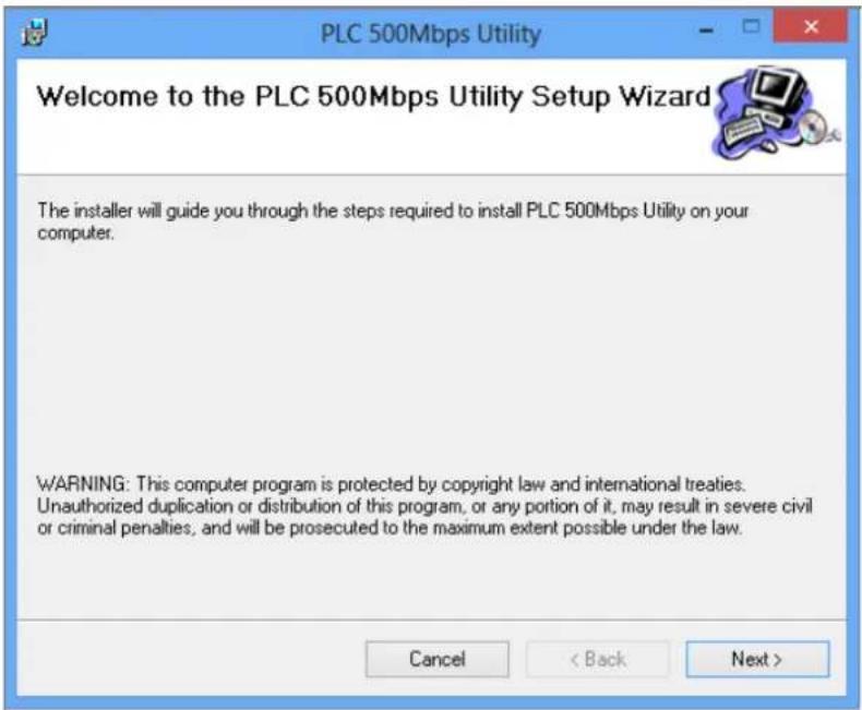 PLC 500Mbps Utility Welcome to the PLC 500Mbps Utility Setup Wizard The installer will guide you through the steps required to install PLC 500Mbps Utility on your computer. WARNING: This computer program is protected by copyright law and international treaties. Unauthorized duplication or distribution of this program, or any portion of it, may result in severe civil or criminal penalties, and will be prosecuted to the maximum extent possible under the law. Cancel < Back Next >