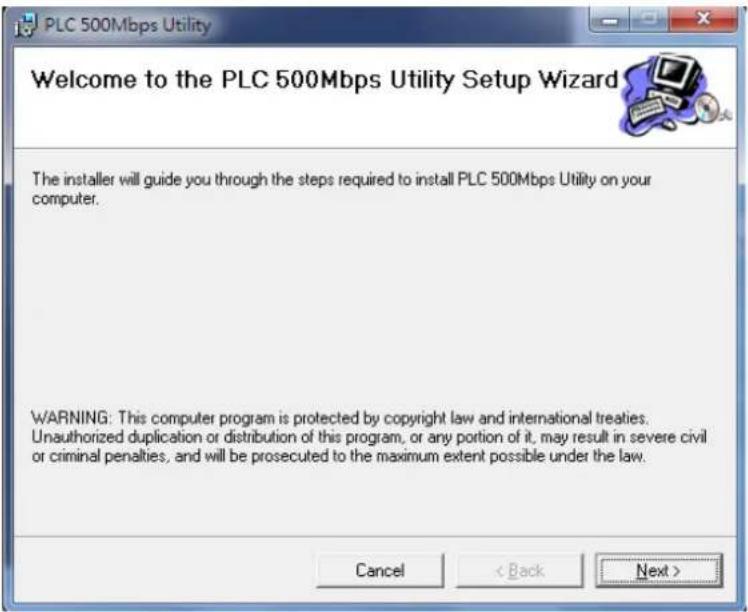 PLC 500Mbps Utility Welcome to the PLC 500Mbps Utility Setup Wizard The installer will guide you through the steps required to install PLC 500Mbps Utility on your computer. WARNING: This computer program is protected by copyright law and international treaties. Unauthorized duplication or distribution of this program, or any portion of it, may result in severe civil or criminal penalties, and will be prosecuted to the maximum extent possible under the law. Cancel < Back Next >