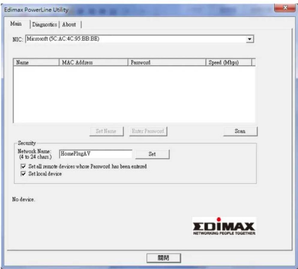 Edimax PowerLine Utility Main | Diagnostics | About | NIC: Microsoft (5C:AC:4C:95:BB:BE) Name MAC Address Password Speed (Mbps) Set Name Enter Password Scan Security Network Name: HomePlugAV Set (4 to 24 chars.) Set all remote devices whose Password has been entered Set local device No device. EDIMAX NETWORKING PEOPLE TOGETHER 關閉