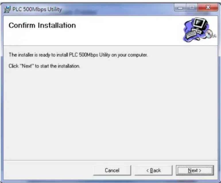 PLC 500Mbps Utility Confirm Installation The installer is ready to install PLC 500Mbps Utility on your computer. Click "Next" to start the installation. Cancel < Back Next >